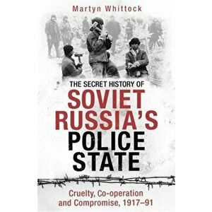 Secret History of Soviet Russia's Police State. Cruelty, Co-operation and Compromise, 1917-91, Paperback - Martyn Whittock imagine