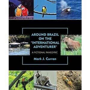 Around Brazil on the International Adventurer: A Fictional Panegyric, Paperback - Mark J. Curran imagine