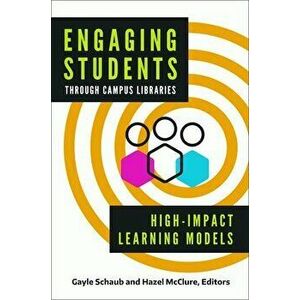 Engaging Students through Campus Libraries: High-Impact Learning Models, Paperback - Gayle Schaub imagine