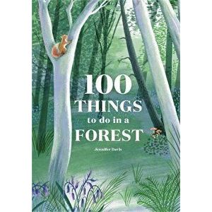 100 Things to do in a Forest, Hardback - Jennifer Davis imagine