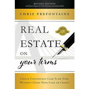 Real Estate on Your Terms (Revised Edition): Create Continuous Cash Flow Now, Without Using Your Cash or Credit - Chris Prefontaine imagine