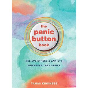The Panic Button Book: Relieve Stress and Anxiety Whenever They Strike, Paperback - Tammi Kirkness imagine