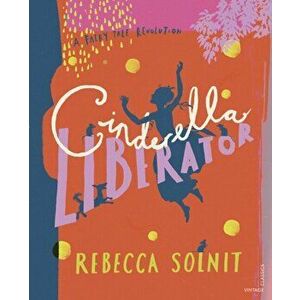 Cinderella Liberator. A Fairy Tale Revolution, Hardback - Rebecca Solnit imagine
