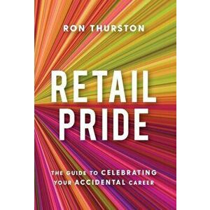 Retail Pride: The Guide to Celebrating Your Accidental Career, Hardcover - Ron Thurston imagine