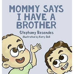 Mommy Says I Have a Brother, Hardcover - Stephany Resendes imagine
