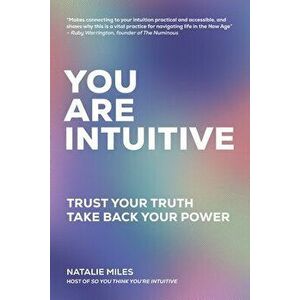 You Are Intuitive: Trust Your Truth. Take Back Your Power., Paperback - Natalie Miles imagine