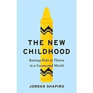 New Childhood. Raising kids to thrive in a digitally connected world, Paperback - Jordan Shapiro imagine