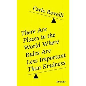 There Are Places in the World Where Rules Are Less Important Than Kindness, Hardback - Carlo Rovelli imagine