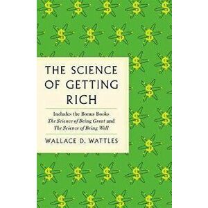 Science of Getting Rich. The Complete Original Edition with Bonus Books, Paperback - Wallace D. Wattles imagine