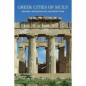 Greek Cities of Sicily: History, Archaeology, Architecture, Paperback - Henry C. Matthews imagine
