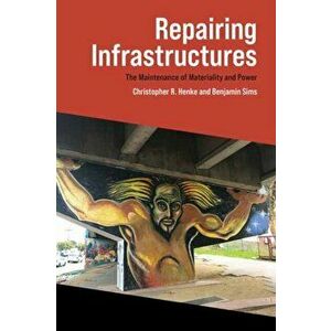 Repairing Infrastructures, Paperback - Christopher R. Henke imagine