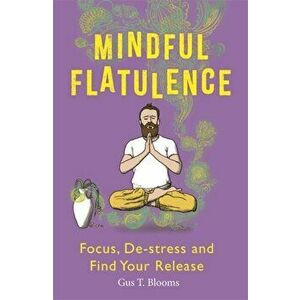 Mindful Flatulence. Find Your Focus, De-stress and Release, Paperback - Gus T. Blooms imagine