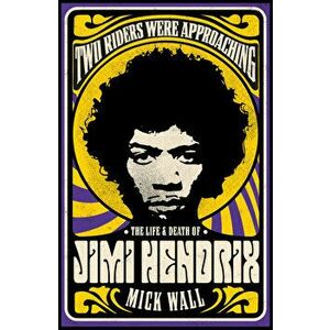 Two Riders Were Approaching: The Life & Death of Jimi Hendrix, Paperback - Mick Wall imagine