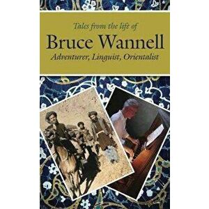 Tales from the life of Bruce Wannell. Adventurer, Linguist, Orientalist, Paperback - Kevin Rushby imagine