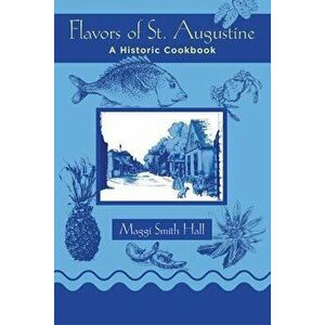 Flavors of St. Augustine: A Historic Cookbook, Paperback - Maggi Smith Hall imagine