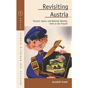 Revisiting Austria: Tourism, Space, and National Identity, 1945 to the Present, Hardcover - Gundolf Graml imagine