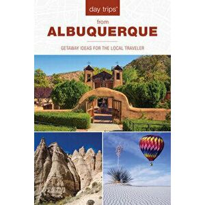 Day Trips(r) from Albuquerque: Getaway Ideas for the Local Traveler, Paperback - Nicky Leach imagine