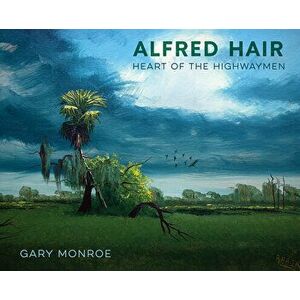 Alfred Hair: Heart of the Highwaymen, Hardcover - Gary Monroe imagine