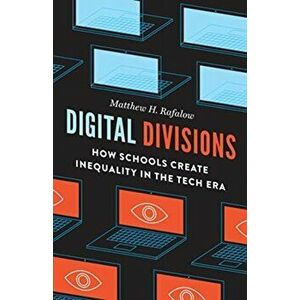 Digital Divisions. How Schools Create Inequality in the Tech Era, Paperback - Matthew H. Rafalow imagine
