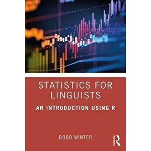 Statistics for Linguists: An Introduction Using R, Paperback - Bodo Winter imagine
