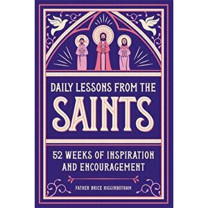Daily Lessons from the Saints: 52 Weeks of Inspiration and Encouragement, Paperback - Father Brice Higginbotham imagine