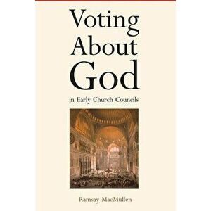 Voting about God in Early Church Councils, Paperback - Ramsay MacMullen imagine