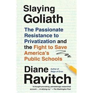 Slaying Goliath. The Passionate Resistance to Privatization and the Fight to Save America's Public Schools, Paperback - Diane Ravitch imagine