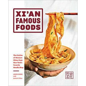 Xi'an Famous Foods: The Cuisine of Western China, from New York's Favorite Noodle Shop, Hardcover - Jason Wang imagine