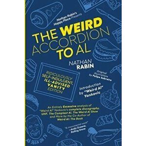 The Weird Accordion to Al: Ridiculously Self-Indulgent, Ill-Advised Vanity Edition, Paperback - Nathan Rabin imagine