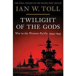 Twilight of the Gods: War in the Western Pacific, 1944-1945, Hardcover - Ian W. Toll imagine
