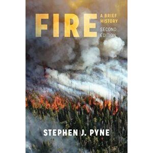 Fire: A Brief History, Paperback - Stephen J. Pyne imagine