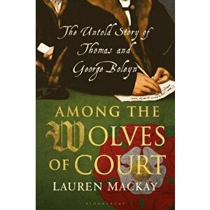 Among the Wolves of Court. The Untold Story of Thomas and George Boleyn, Paperback - Lauren Mackay imagine