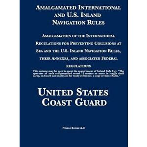 Amalgamated International and U.S. Inland Navigation Rules: Amalgamation of the International Regulations for Preventing Collisions at Sea and the U.S imagine