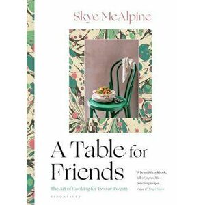 Table for Friends. The Art of Cooking for Two or Twenty, Hardback - Skye Mcalpine imagine