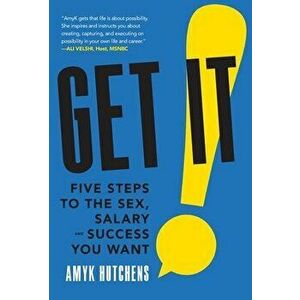 Get It: Five Steps to the Sex, Salary and Success You Want, Hardcover - Amyk Hutchens imagine