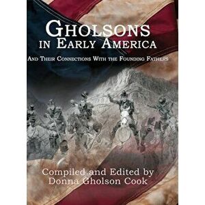 Gholsons in Early America: And Their Connections with the Founding Fathers, Hardcover - Donna Gholson-Cook imagine