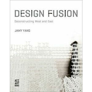 Design Fusion: Deconstructing West and East, Paperback - Jamy Yang imagine