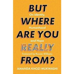 But Where Are You Really From?. On Identity, Humanhood and Hope, Paperback - Amanda Khozi Mukwashi imagine