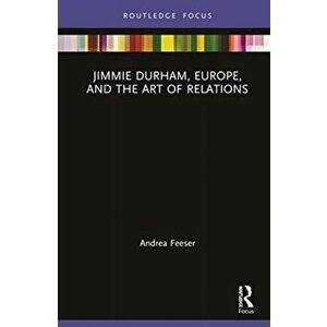 Jimmie Durham, Europe, and the Art of Relations, Hardback - Andrea Feeser imagine