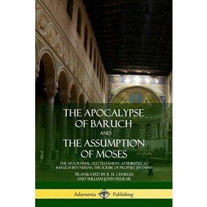 The Apocalypse of Baruch and The Assumption of Moses: The Apocryphal Old Testament, Attributed to Baruch ben Neriah, the Scribe of Prophet Jeremiah - imagine