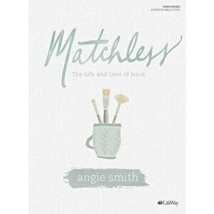 Matchless - Bible Study Book: The Life and Love of Jesus, Paperback - Angie Smith imagine