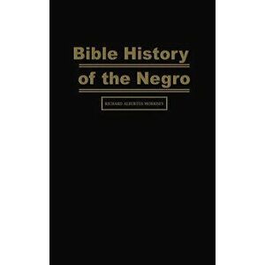 Bible History of the Negro, Hardcover - Richard Alburtus Morrisey imagine