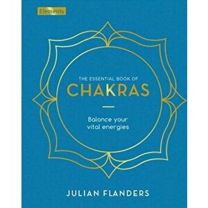 Essential Book of Chakras. Balance Your Vital Energies, Hardback - Julian Flanders imagine