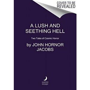 Lush and Seething Hell. Two Tales of Cosmic Horror, Paperback - John Hornor Jacobs imagine