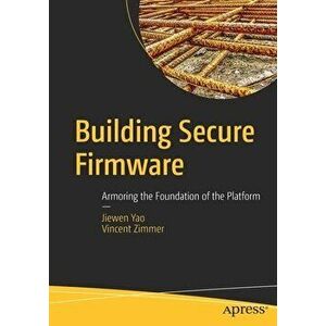 Building Secure Firmware: Armoring the Foundation of the Platform, Paperback - Jiewen Yao imagine