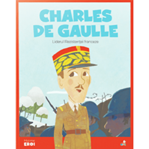 Micii eroi. Charles de Gaulle. Liderul Rezistentei franceze. - *** imagine