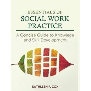 Essentials of Social Work Practice: A Concise Guide to Knowledge and Skill Development, Hardcover - Kathleen F. Cox imagine
