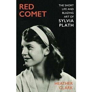 Red Comet. The Short Life and Blazing Art of Sylvia Plath, Hardback - Heather Clark imagine