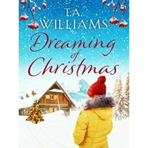 Dreaming of Christmas. An enthralling feel-good romance in the high Alps, Paperback - T.A. Williams imagine
