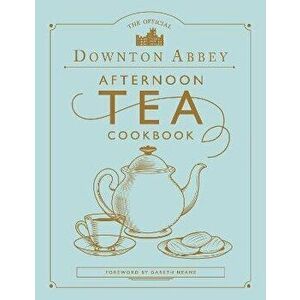 Official Downton Abbey Afternoon Tea Cookbook, Hardback - Gareth Neame imagine